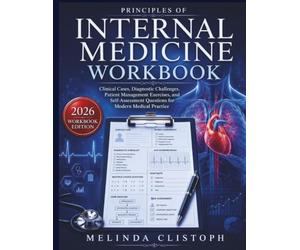 PRINCIPLES OF INTERNAL MEDICINE WORKBOOK: Clinical Cases, Diagnostic Challenges, Patient Management Exercises, and Self-Assessment Questions for Modern Medical Practice