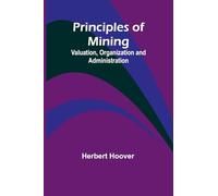 Principles of Mining: Valuation, Organization and Administration