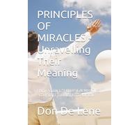 PRINCIPLES OF MIRACLES - Unravelling Their Meaning: From Chapter 1, "A COURSE IN MIRACLES" - COMPLETE & ANNOTATED EDITION