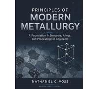 Principles of Modern Metallurgy: A Foundation in Structure, Alloys, and Processing for Engineers