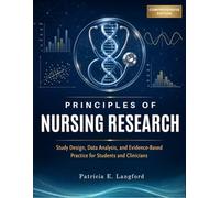 Principles Of Nursing Research: Study Design, Data Analysis, And Evidence-Based Practice for Students And Clinicians