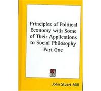 Principles of Political Economy With Some of Their Applications to Social Philosophy John Stuart Mill (Auteur)