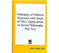 Principles of Political Economy With Some of Their Applications to Social Philosophy John Stuart Mill (Auteur)