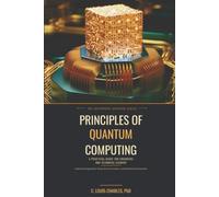 Principles of Quantum Computing: A Practical Guide for Engineers and Technical Leaders to Qubits, Noise, Error Correction, Algorithms, Enterprise Adoption, and Real-World Constraints