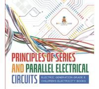 Principles Of Series And Parallel Electrical Circuits Electric Generation Grade 5 Children's Electricity Books