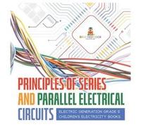 Principles of Series and Parallel Electrical Circuits Electric Generation Grade 5 Childrens Electricity Books - Baby Professor - Speedy Publishing LLC - L Baby ProfessorBaby Professor (Auteur)