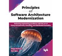 Principles of Software Architecture Modernization: Delivering engineering excellence with the art of fixing microservices, monoliths, and distributed monoliths (English Edition)