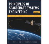 Principles Of Spacecraft Systems Engineering, VOLUME 1: Astrodynamics, Mission Analysis, Space Environments, Attitude Control, and Propulsion