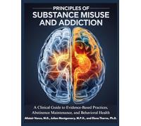 PRINCIPLES OF SUBSTANCES MISUSE AND ADDICTION: A Clinical Guide to Evidence-Based Practices, Abstinences Maintenance, and Behavioral Health