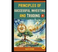 Principles Of Successful Investing and Trading: 15 Golden Rules of Investing and Trading Everyone Must Know to Achieve to A Profitable Investing and Trading Life and Freedom (Book 3).