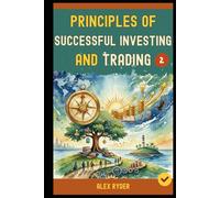 Principles Of Successful Investing and Trading: 28 Golden Rules of Investing and Trading Everyone Must Know to Achieve to A Profitable Investing and Trading Life and Freedom (Book 2).