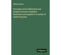 Principles of the Differential and Integral Calculus: Familiarly Illustrated, and Applied to a Variety of Useful Purposes