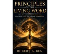 Principles of the Living Word: A Practical Guide to Speaking Life, Walking in Faith, and Claiming Your Promise