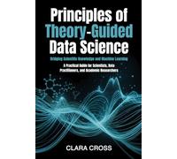 Principles of Theory-Guided Data Science: Bridging Scientific Knowledge and Machine Learning