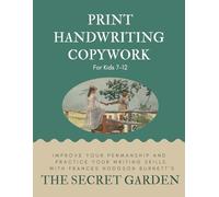 Print Handwriting Copywork For Kids 7-12 with The Secret Garden: Improve Your Penmanship and Practice Your Writing Skills with Frances Hodgson Burnett’s The Secret Garden