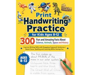 Print Handwriting Practice for Kids Ages 8-12 - 300 Fun and Amazing Facts About Science, Animals, Space and History: Improve Writing Skills with ... Focus, Spelling and Learning While Having Fun