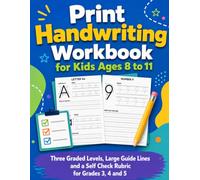 Print Handwriting Workbook for Kids Ages 8 to 11: Three Graded Levels, Large Guide Lines and a Self Check Rubric for Grades 3, 4 and 5