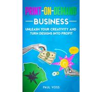Print-On-Demand Business: Unleash Your Creativity and Turn Designs Into Profit