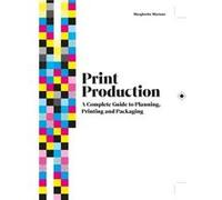 Print Production: A Complete Guide to Planning, Printing and Packaging
