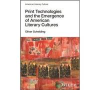 Print Technologies and the Emergence of American Literary Cultures - Scheiding Oliver University of Mainz Germany - John Wiley and Sons Ltd - Livre en Ang Scheiding Oliver University of Mainz GermanyS