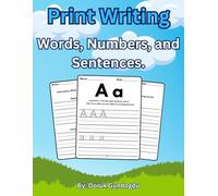 Print Writing: Words, Numbers, and Sentences.: A practice book designed to help young learners develop clear and clean penmanship.
