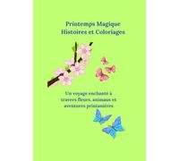 Printemps Magique : Histoires et Coloriages: Un voyage enchanté à travers fleurs, animaux et aventures printanières