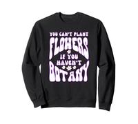 Printemps, Vous ne Pouvez Pas Planter des Fleurs si Vous n'avez Pas de Jeu de Mots botanique Amusant Sweatshirt