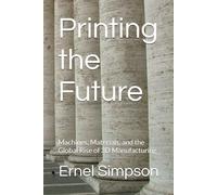 Printing the Future: Machines, Materials, and the Global Rise of 3D Manufacturing