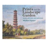 Prints and the Landscape Garden by Symes & Michael Birkbeck College & University of London retired Gardens Trust VicePresident Symes Michael Birkbeck College University of London retired Gardens Trust
