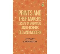 Prints and their makers: essays on engravers and etchers old and modern
