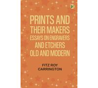 Prints and their makers: essays on engravers and etchers old and modern