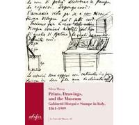 Prints, Drawings, And The Museum. Gabinetti Disegni E Stampe In Italy, 1861-1909