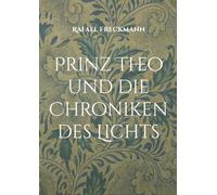 Prinz Theo und die Chroniken des Lichts: 24 wundersame Märchen für kleine und große Helden