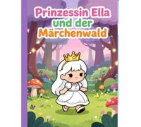 Prinzessin Ella und der Märchenwald: Ausmalbuch mit Prinzessinnen, Einhörnern, Schlössern und Fabelwesen für Kinder ab 4Jahren