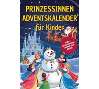 Prinzessinnen Adventskalender für Kinder: 24 Zauberhafte Kurzgeschichten über Emmas Traum, Prinzessin zu Werden, mit Wahren Fakten über Berühmte ... Illustrationen für die Weihnachtszeit