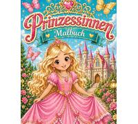 Prinzessinnen Malbuch: Zauberhafte Ausmalbilder mit Einhörnern, Drachen, Schlössern und starken Prinzessinnen für Mädchen von 5-8 Jahren