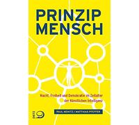 Prinzip Mensch: Macht, Freiheit und Demokratie im Zeitalter der Künstlichen Intelligenz
