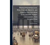 Prinzipienfragen. Politische Briefe an einen deutschen Edelmann nebst gesammelten Schriften