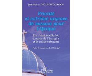 Priorité et extrême urgence de mission pour l’Afrique Pour la réconciliation à partir de l’évangile et la culture africaine - Jean Gilbert Gigi Mavoungou - L'harmattan - broché - Essai