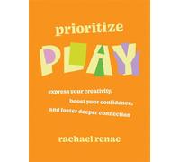 Prioritize Play How to Express Your Buried Creativity, Boost Your Confidence, and Foster Deeper Connection - Rachael Renae - Balance - ebook (ePub) - Livre