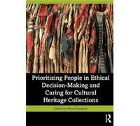 Prioritizing People in Ethical DecisionMaking and Caring for Cultural Heritage Collections Prioritizing People in Ethical DecisionMaking and Caring for Cultural Heritage Collections (Auteur)
