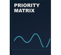 Priority Matrix: The Eisenhower Matrix Journal for Mastering Your Time, Conquering Your To-Do List, and Maximizing Productivity