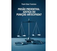 Prisão Preventiva: Justiça ou Punição Antecipada?