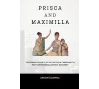 Prisca and Maximilla: The Female Prophets at the Centre of Christianity's Most Controversial Revival Movement