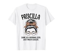 Priscilla identique à Une Fille Normale, Juste Un nom Beaucoup Plus Cool T-Shirt