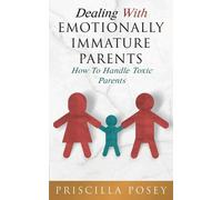 Priscilla Posey Dealing With Emotionally Immature Parents (Poche)