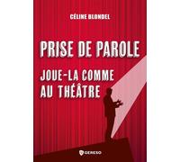 Prise de parole : joue-la comme au théâtre - Céline Blondel - Gereso Eds - broché - Guide
