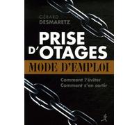 Prise D'otages : Mode D'emploi - Comment La Prévenir ? Eviter D'être Une Cible ? Comment S'en Sortir ?