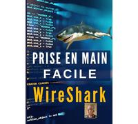 PRISE EN MAIN FACILE WireShark: tutoriel logiciel WireShark, avec exercices et solutions. Guide d'utilisation en couleur.