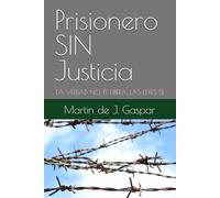 Prisionero SIN Justicia: LA VERDAD NO TE LIBERA, LAS LEYES SI